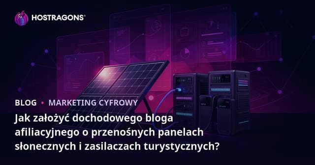 Jak założyć dochodowego bloga afiliacyjnego o przenośnych panelach słonecznych i zasilaczach turystycznych?