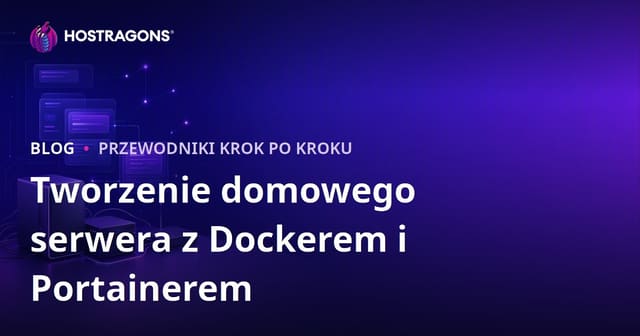Jak założyć własny serwer domowy (self-hosting) z Dockerem i Portainerem – kompletny przewodnik 2026