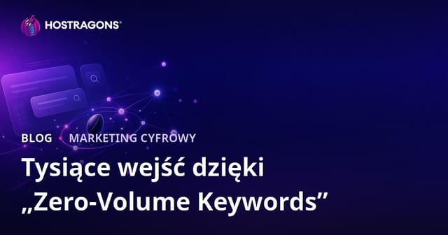Jak zdobyć tysiące odwiedzin dzięki frazom o zerowym wolumenie wyszukiwania?