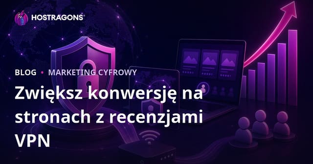 Jak zwiększyć konwersję na stronach o bezpieczeństwie cybernetycznym i recenzjach VPN dla użytkowników indywidualnych