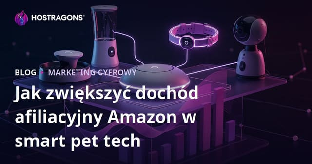Jak zwiększyć zarobki z Amazon Affiliate w niszy inteligentnych produktów dla zwierząt domowych