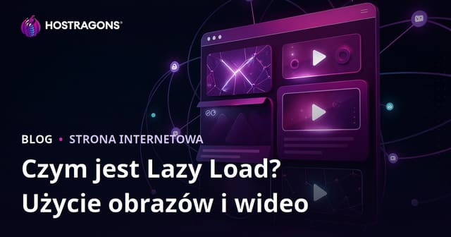 Lazy loading: co to jest i jak stosować leniwe ładowanie obrazów oraz wideo