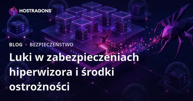 Luki bezpieczeństwa hypervisorów i skuteczne środki ochrony