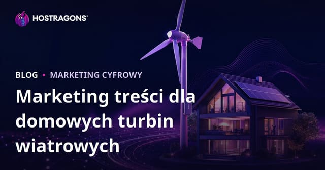 Marketing treści technicznych w branży energii odnawialnej i turbin wiatrowych dla domów