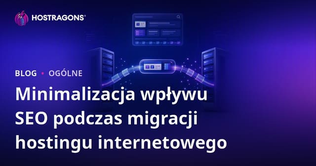 Jak Zminimalizować Wpływ Migracji Hostingu na SEO