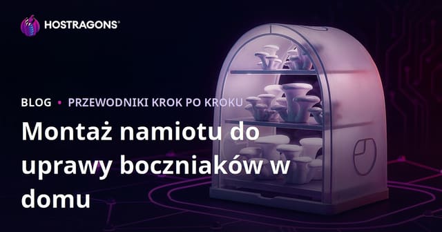 Jak założyć domowy namiot do hodowli boczniaka: Praktyczny przewodnik krok po kroku