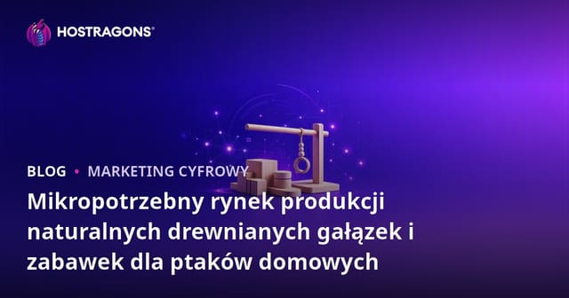 Mikropotrzebny rynek produkcji naturalnych drewnianych gałązek i zabawek dla ptaków domowych
