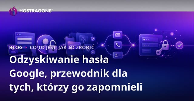 Odzyskiwanie hasła Google, przewodnik dla tych, którzy go zapomnieli