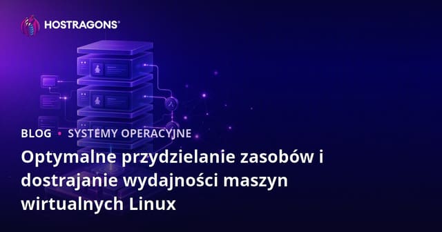 Optymalne przydzielanie zasobów i dostrajanie wydajności maszyn wirtualnych Linux