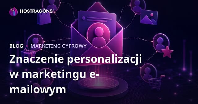 Znaczenie personalizacji w marketingu e-mailowym