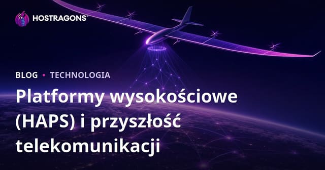 Platformy Wysokiego Pułapu (HAPS) i Przyszłość Telekomunikacji