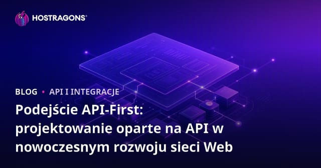 Podejście API-First: projektowanie oparte na API w nowoczesnym rozwoju sieci Web