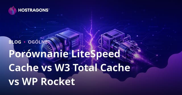 Porównanie LiteSpeed Cache, W3 Total Cache i WP Rocket