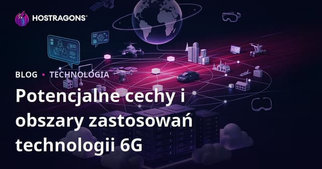 Potencjalne cechy i obszary zastosowań technologii 6G
