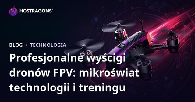 Profesjonalne wyścigi dronów FPV: mikroświat technologii i treningu