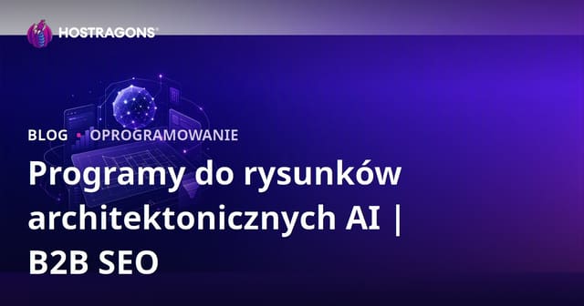 Programy do projektowania architektonicznego wspierane sztuczną inteligencją: przegląd i przewodnik SEO B2B