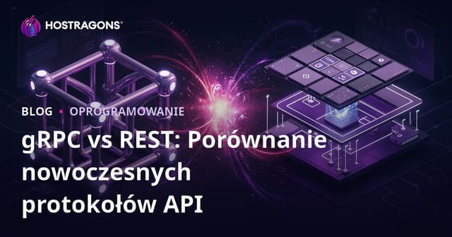gRPC vs REST: Porównanie nowoczesnych protokołów API