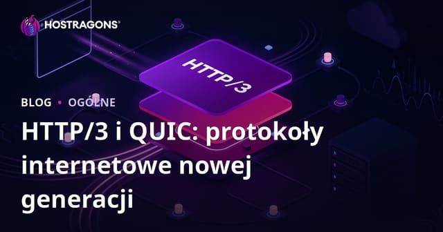 HTTP/3 i QUIC: protokoły internetowe nowej generacji