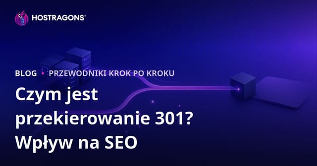 Przekierowanie 301 – co to jest, jak je zrobić i jaki ma wpływ na SEO?