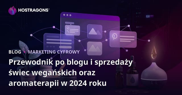 Przewodnik po blogu i sprzedaży świec wegańskich oraz aromaterapii w 2024 roku