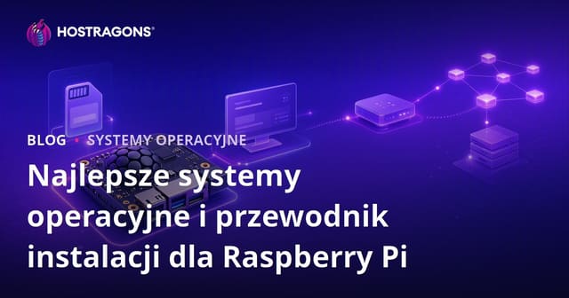Najlepsze systemy operacyjne i przewodnik instalacji dla Raspberry Pi