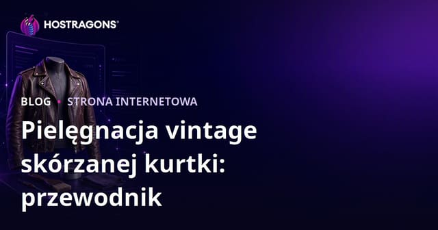 Kompletny przewodnik po tworzeniu niszowej strony o pielęgnacji i renowacji vintage kurtek skórzanych
