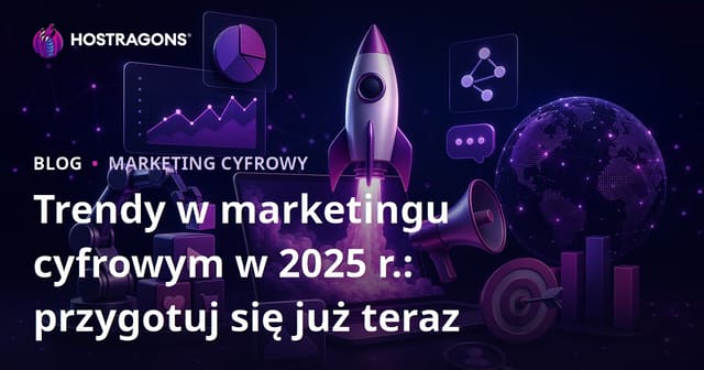 Trendy w Marketingu Cyfrowym 2025: Przygotuj się już dziś
