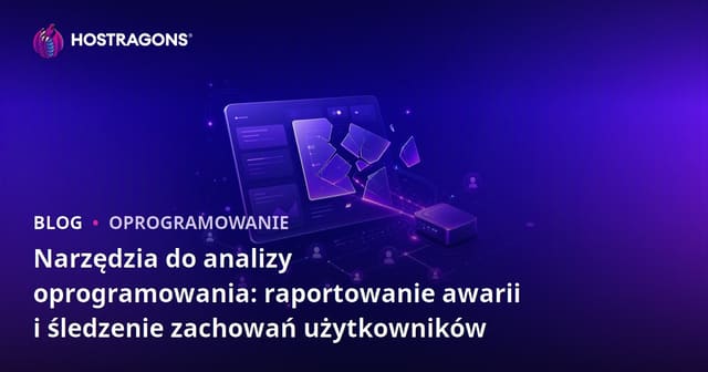 Narzędzia do analizy oprogramowania: raportowanie awarii i śledzenie zachowań użytkowników