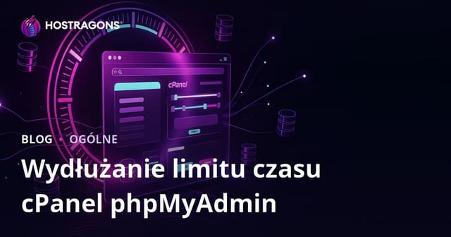 Wydłużanie limitu czasu cPanel phpMyAdmin