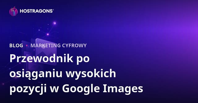 Jak pozycjonować obrazy w Google Grafika? SEO obrazów krok po kroku