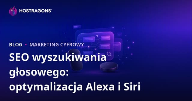 SEO dla wyszukiwania głosowego: optymalizacja pod Amazon Alexa i Apple Siri w 2026 roku