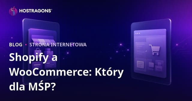 Shopify vs WooCommerce: co wybrać dla małej i średniej firmy?