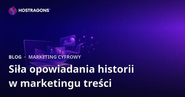 Siła opowiadania historii w marketingu treści