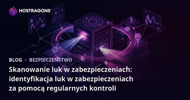 Skanowanie luk w zabezpieczeniach: Określenie słabości dzięki regularnym kontrolom