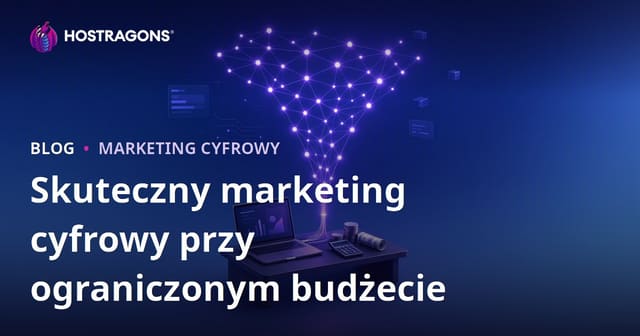 Skuteczny marketing cyfrowy przy ograniczonym budżecie