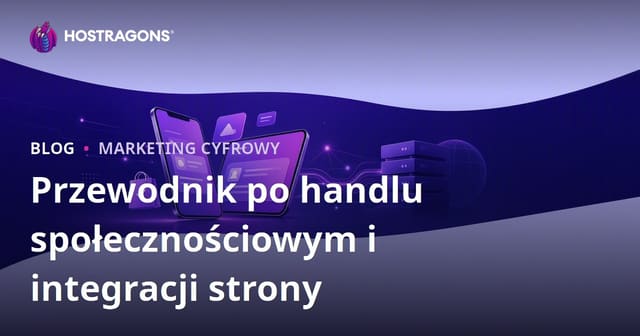 Handel społecznościowy w e-commerce: TikTok Shop, Instagram Shopping i integracja z witryną