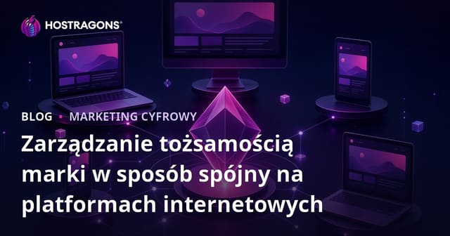 Spójne zarządzanie tożsamością marki w sieci