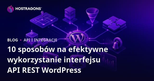 10 sposobów na efektywne korzystanie z WordPress REST API