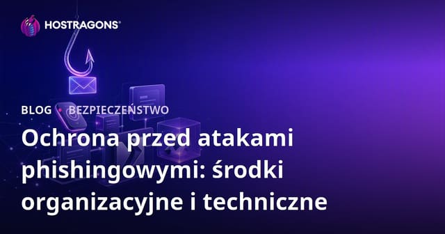 Ochrona przed atakami phishingowymi: środki organizacyjne i techniczne