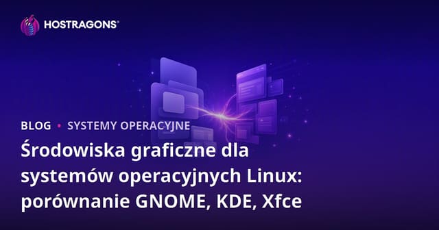 Środowiska Desktopowe dla Systemów Operacyjnych Linux: Porównanie GNOME, KDE i Xfce