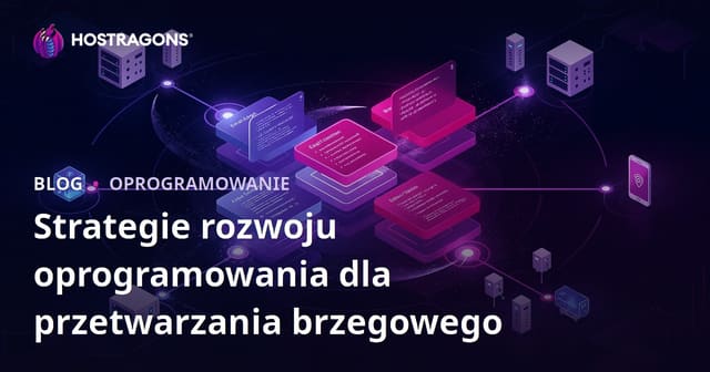 Strategie rozwoju oprogramowania dla przetwarzania brzegowego