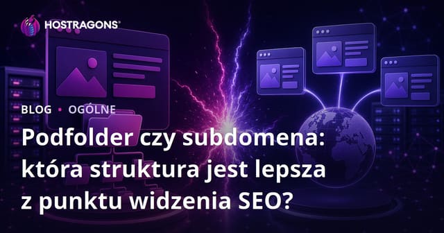 Podfolder czy subdomena: Która struktura jest lepsza z perspektywy SEO?