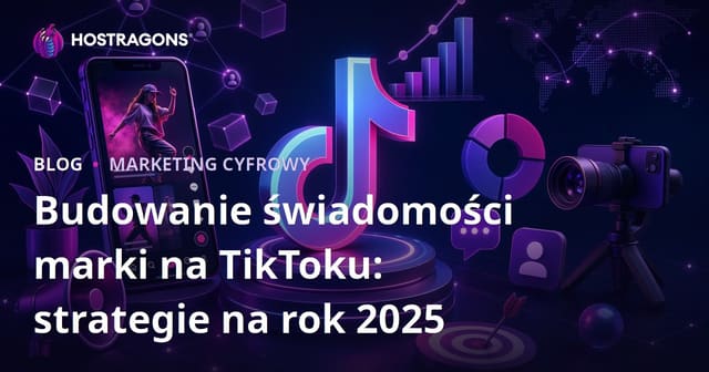 Budowanie świadomości marki na TikToku: strategie na rok 2025