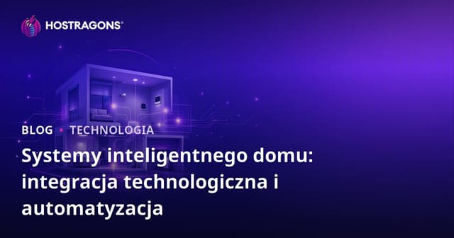 Systemy inteligentnego domu: integracja technologiczna i automatyzacja