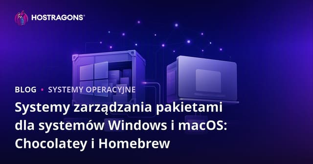 Systemy zarządzania pakietami dla systemów Windows i macOS: Chocolatey i Homebrew