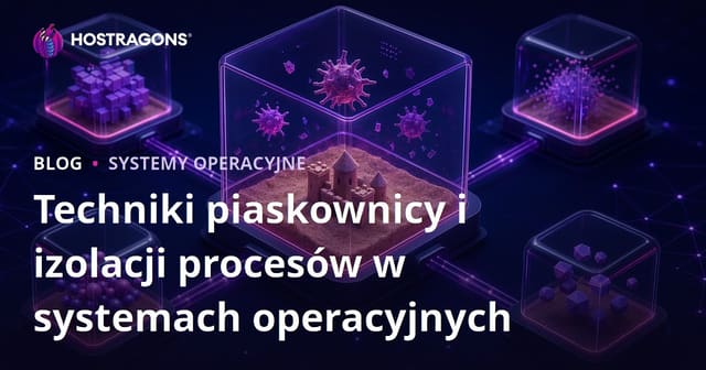 Techniki piaskownicy i izolacji procesów w systemach operacyjnych