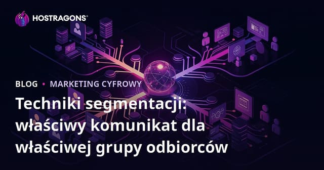 Techniki segmentacji: właściwy komunikat dla właściwej grupy odbiorców