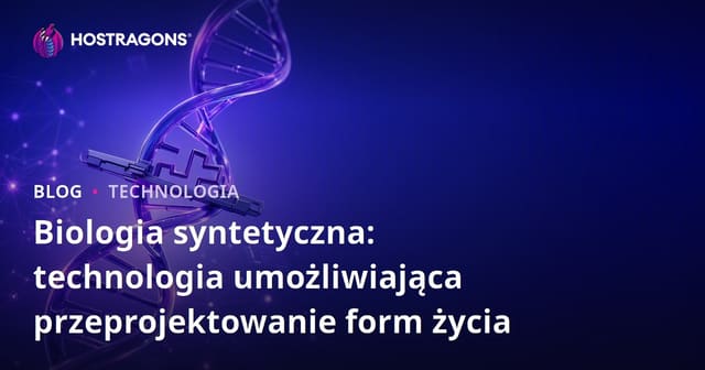 Biologia syntetyczna: technologia umożliwiająca przeprojektowanie form życia