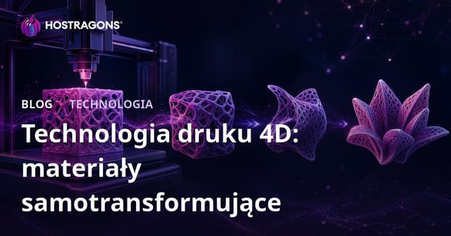 Technologia druku 4D: materiały samotransformujące