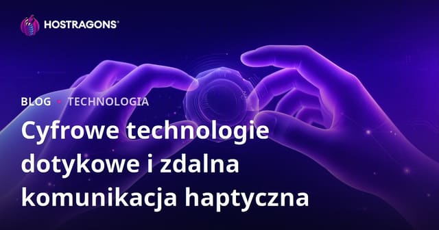 Cyfrowe technologie dotykowe i zdalna komunikacja haptyczna
